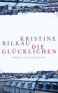 Kristine Bilkau - die Glücklichen 